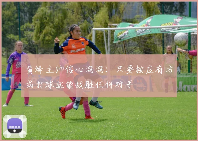 黄蜂主帅信心满满：只要按应有方式打球就能战胜任何对手