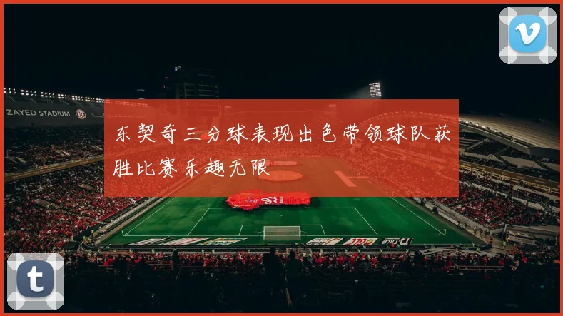 东契奇三分球表现出色带领球队获胜比赛乐趣无限